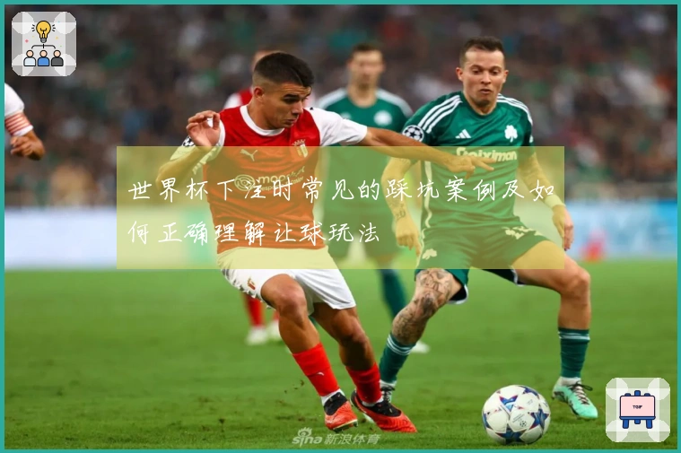 世界杯下注时常见的踩坑案例及如何正确理解让球玩法